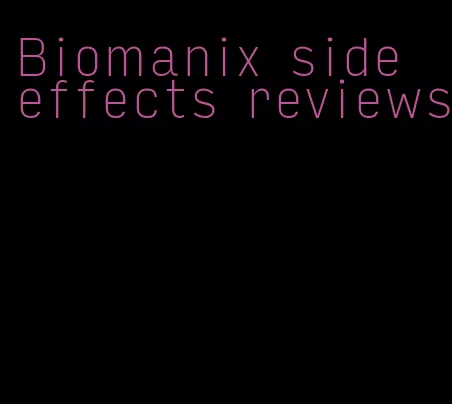 Biomanix side effects reviews