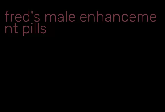 fred's male enhancement pills