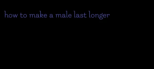 how to make a male last longer