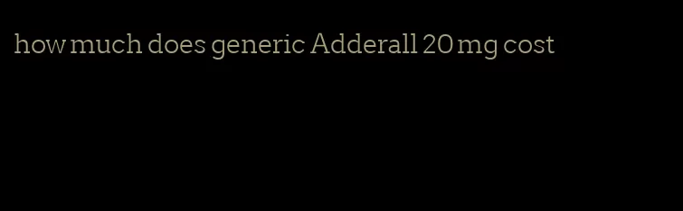 how much does generic Adderall 20 mg cost