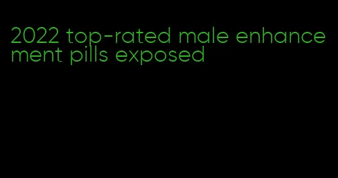 2022 top-rated male enhancement pills exposed
