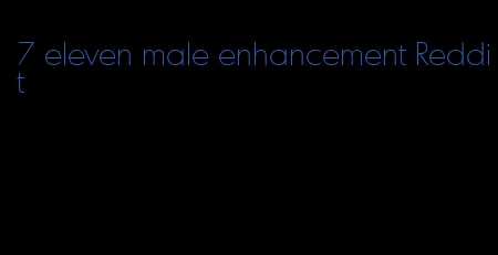 7 eleven male enhancement Reddit