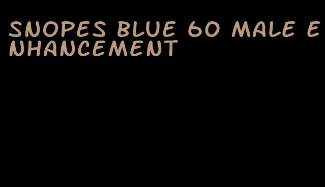 Snopes blue 60 male enhancement