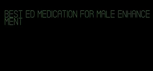 best ED medication for male enhancement