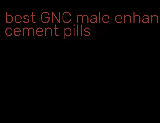 best GNC male enhancement pills