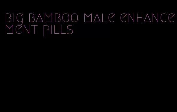 big bamboo male enhancement pills