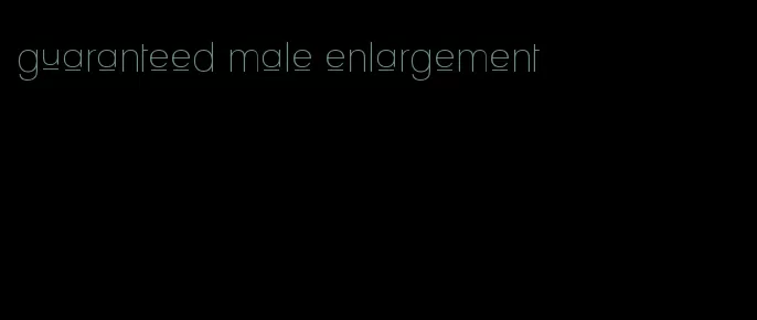 guaranteed male enlargement