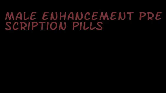 male enhancement prescription pills