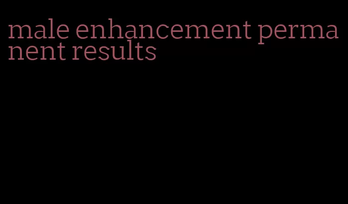 male enhancement permanent results