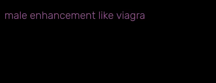 male enhancement like viagra