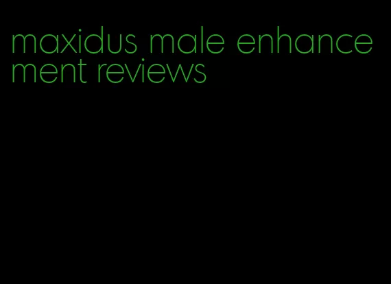 maxidus male enhancement reviews