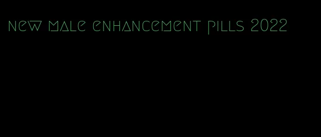 new male enhancement pills 2022