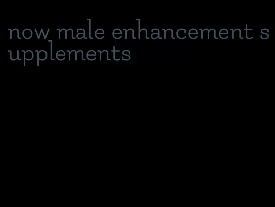 now male enhancement supplements