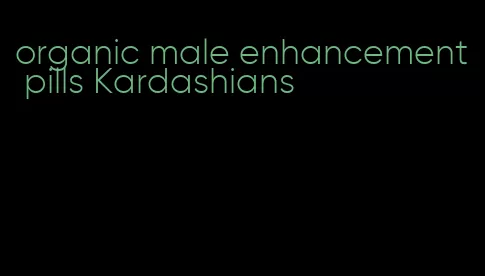 organic male enhancement pills Kardashians