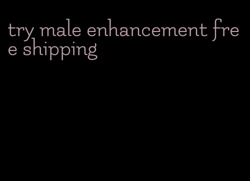 try male enhancement free shipping