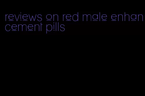 reviews on red male enhancement pills