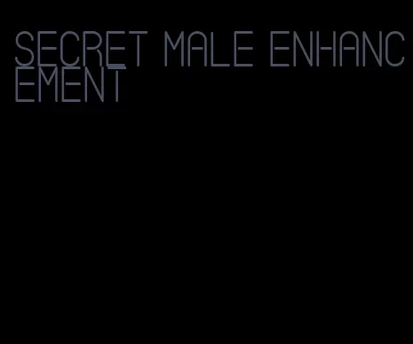 secret male enhancement