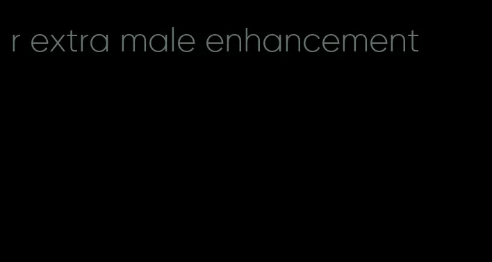 r extra male enhancement