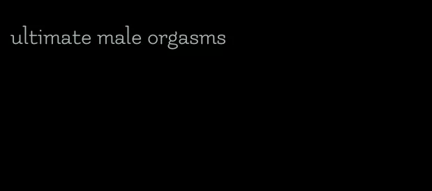 ultimate male orgasms