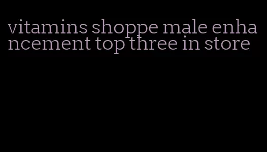 vitamins shoppe male enhancement top three in store