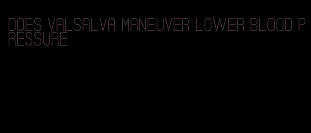 does Valsalva maneuver lower blood pressure