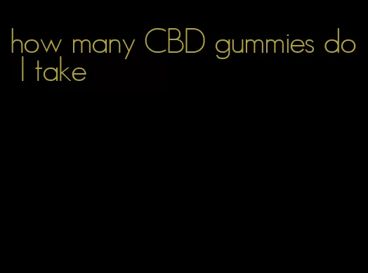 how many CBD gummies do I take