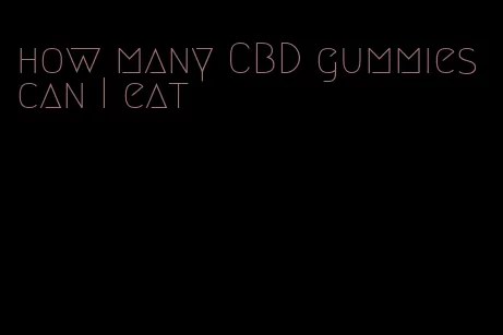 how many CBD gummies can I eat