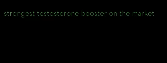 strongest testosterone booster on the market