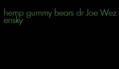 hemp gummy bears dr Joe Wezensky