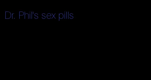 Dr. Phil's sex pills