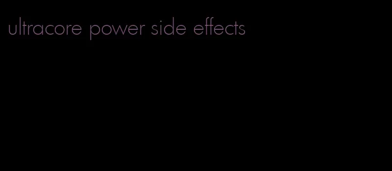 ultracore power side effects