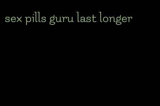 sex pills guru last longer