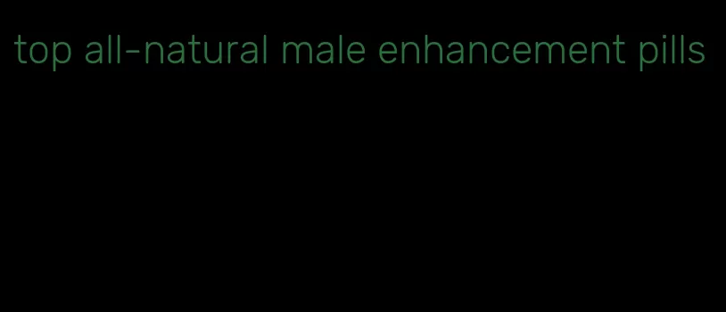 top all-natural male enhancement pills