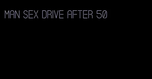 man sex drive after 50