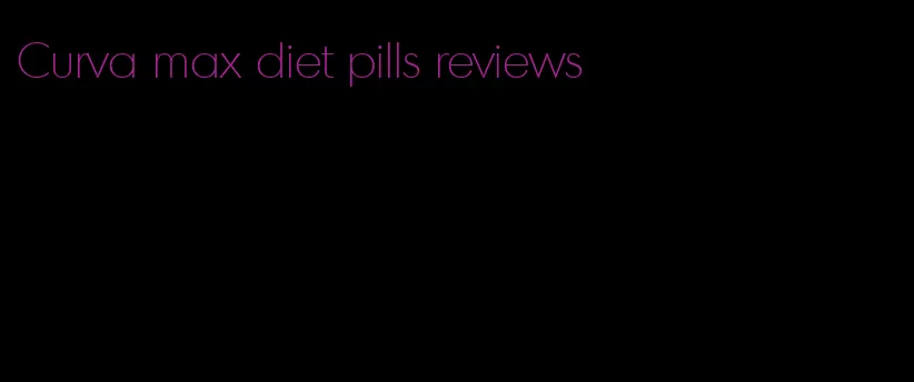 Curva max diet pills reviews