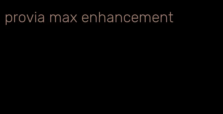 provia max enhancement