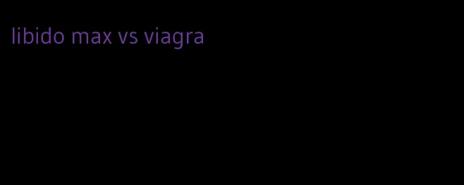 libido max vs viagra