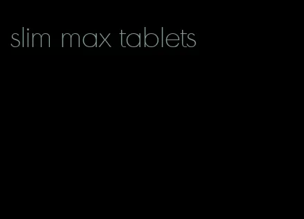 slim max tablets