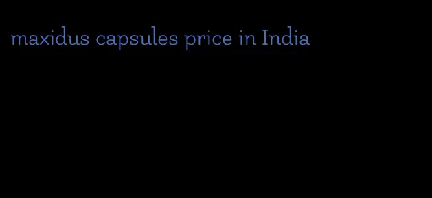 maxidus capsules price in India