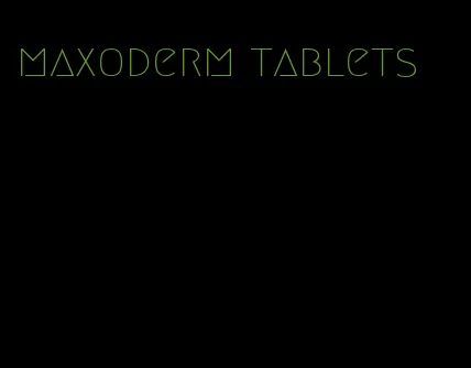 maxoderm tablets