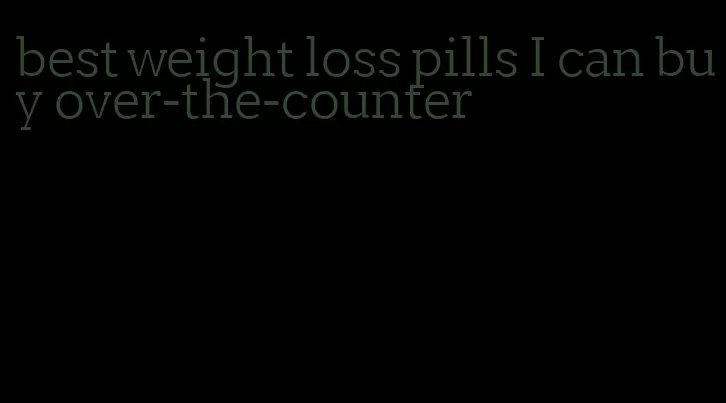 best weight loss pills I can buy over-the-counter