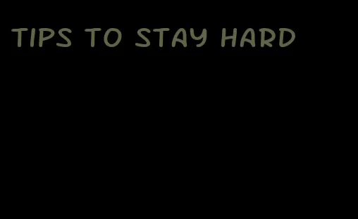 tips to stay hard