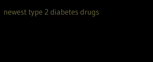 newest type 2 diabetes drugs