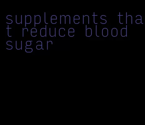 supplements that reduce blood sugar