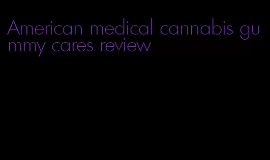 American medical cannabis gummy cares review