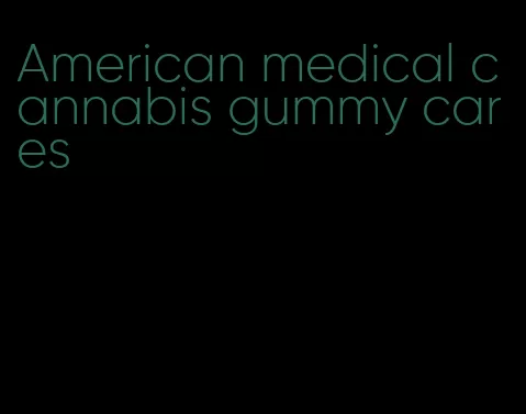 American medical cannabis gummy cares