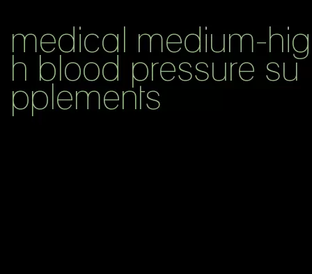 medical medium-high blood pressure supplements