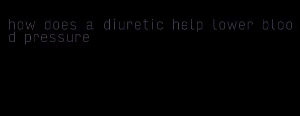how does a diuretic help lower blood pressure