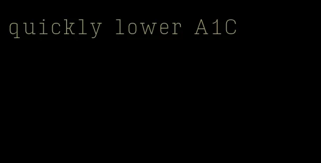 quickly lower A1C