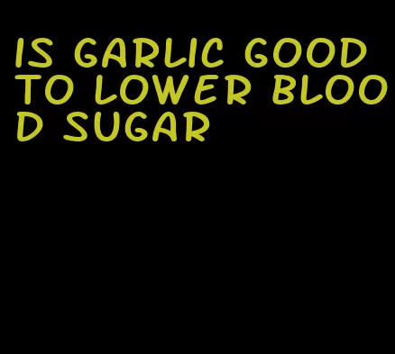 is garlic good to lower blood sugar